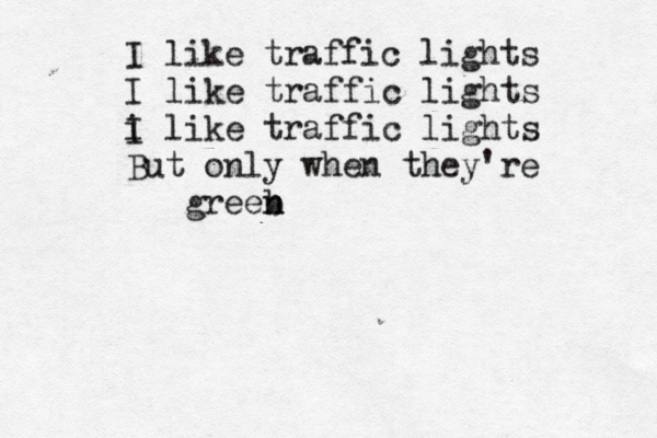 I like traffic lights I like traffic lights i I like traffic lights But only when they're greeb n 