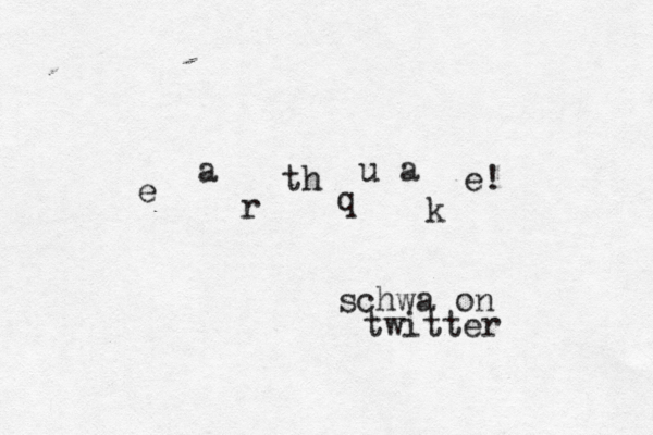 e a r th q u a k e @ @schwa on twitte