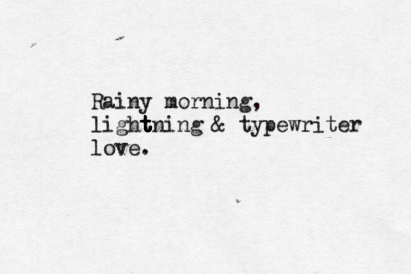 Rainy morning, light t t tning & typewriter love