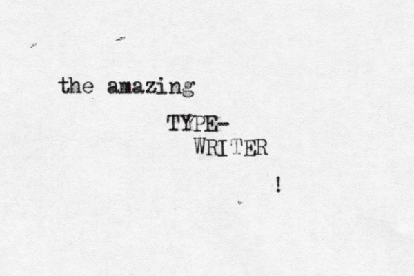 the amazing TYPE- WRITER !