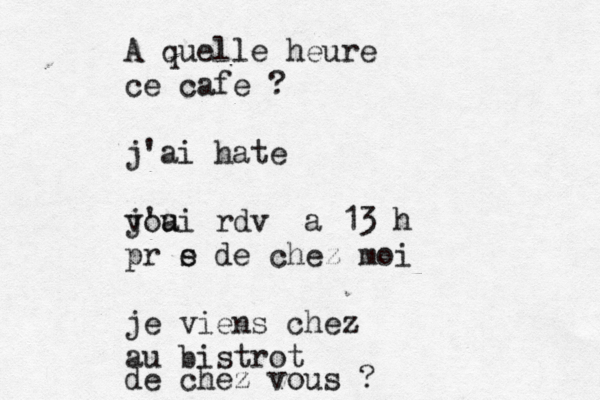 A quelle heure ce café e ? j'ai hâ ate vou j'ai rdv à a 13 h près ée de chez moi je viens chez au bistrot de chez vous ?