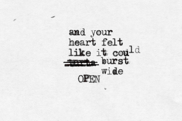 and your heart felt like it cou d burta ---- ----- ______ ______ ld burst wide OPEN
