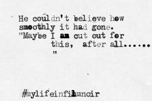 He couldn't believe how smoothly it had gone. "Maybe I am am a am cut out for this, after all........... " #mylifeinfil n lmnoi