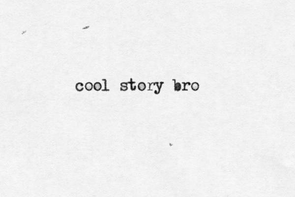 cool story bro