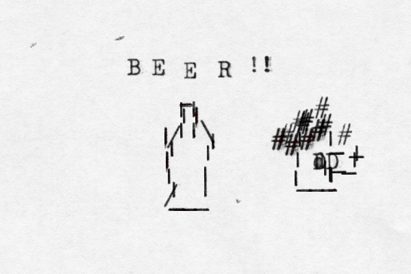 B E E R @ - || || || | | | | | | | | | / / \ ___ !! [] } d DD | | | | | | | ___ # ########## __||__