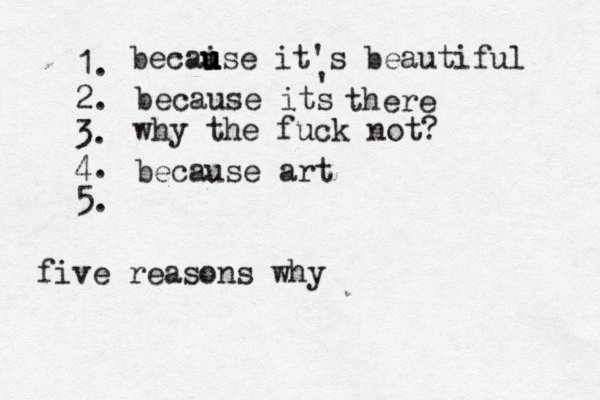 1. 2. 3. 4. 5. five reasons wh becai u u use it's beautifu because its ' ther why the fuck no because art