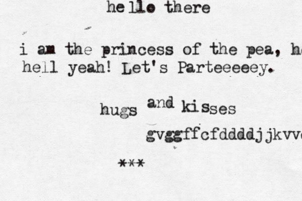 • gvggffcfddddjjkvvcxdd he llo there i am the princess of the pea, hell hell yeah! Let's Parteeeeey. hugs and kis ses < <<{•**