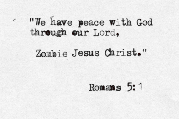"We have pea e c with God through our Lord, Jesus Christ." Romans 5 Zombie