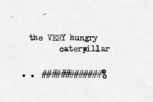 [{############# o o the VERY hungry caterpillar . .