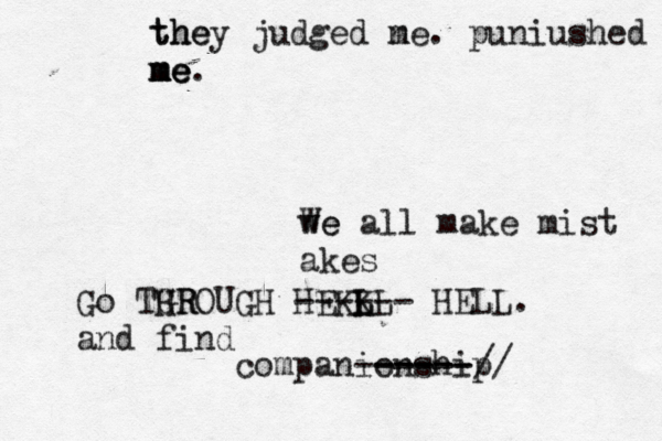 the they judged n me . puniushed me me me . we We all make mist akes Go TGR HROUGH HEKL K LL ------ HELL. and find companionship -----// ------