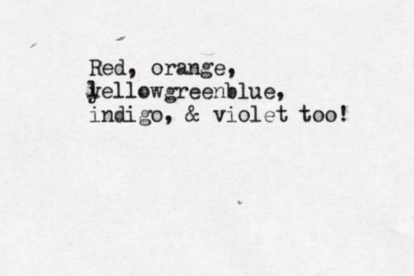 Red, orange, l yellowgreenblue, indigo, & violet too!