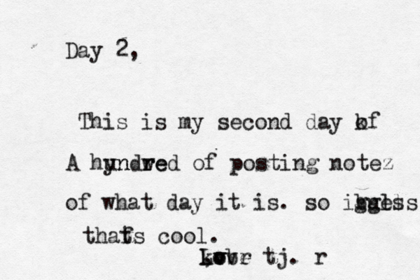 d Day 2, This is my second day k of A hyn undwe r red of posting notez of what day it is . so ibgll guess thaf ts cool. , k Lobr v v ove tj .