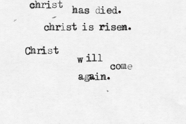 christ has died. christ is risen. Christ w ill come again.