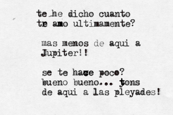 te he dicho cuanto tr e am mo ultimamente? mas menos de aqui a Jupiter!! se te have c c ce poco? bueno bueno... y t t tons de aqui a las pleyades!