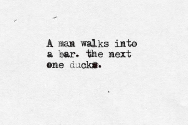 A man walks into a bar. the next one ducks.