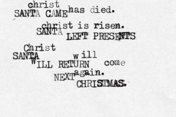 christ has died. christ is risen. Christ w ill come again SANTA CAME SANTA LEFT PRESENTS SANTA W ILL RETURN NEXT CHRISTMAS.