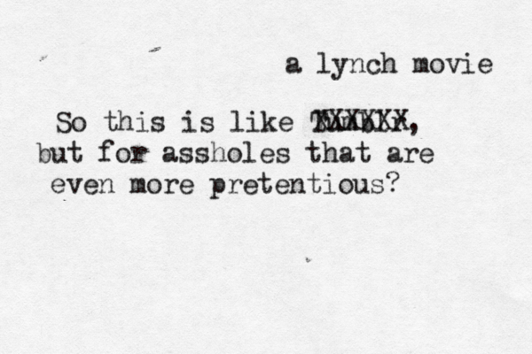So this is like Tumblr, but for assholes that are even more pretentious XXXXXX a lynch movie