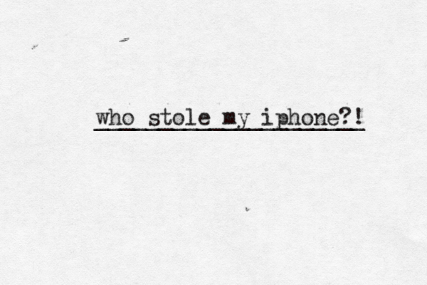 who stole my iphone?! _____________________