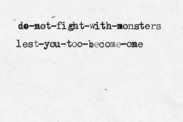 do-not-fight-with-monsters lest-you-too-become-one