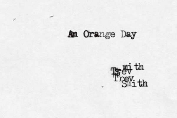 An Orange Day Trev S Trev Smith x mith
