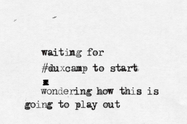 waiting for #d uxcamp to start e x x x wondering how this is going to play out