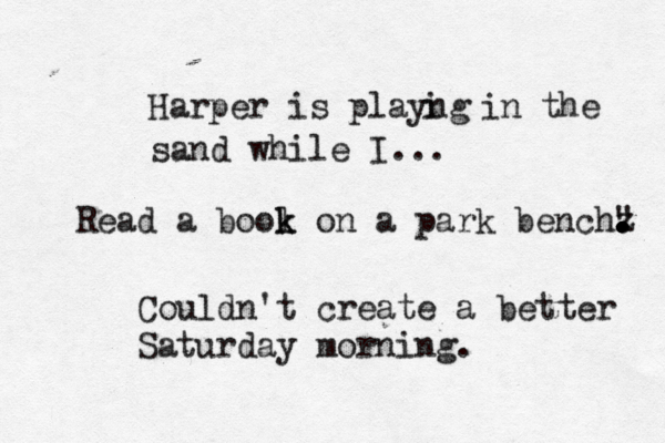 Harper is playng i in the sand while I... Read a bool k k on a park bench. z . . . . . . . " Couldn't create a better Saturday morning.