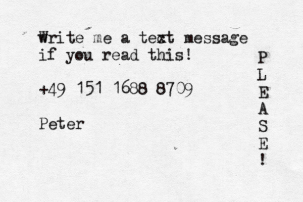w Write me a tect message x if you read this! +49 151 1688 8709 Peter P L E A S E !