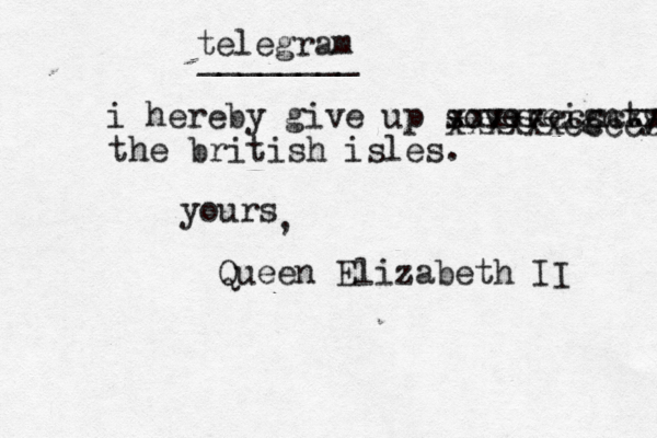 telegram ________ i hereby give up sovereignty xxxxxxccccc xxxxxccccxx the british isles. yours , Queen Elizabeth II