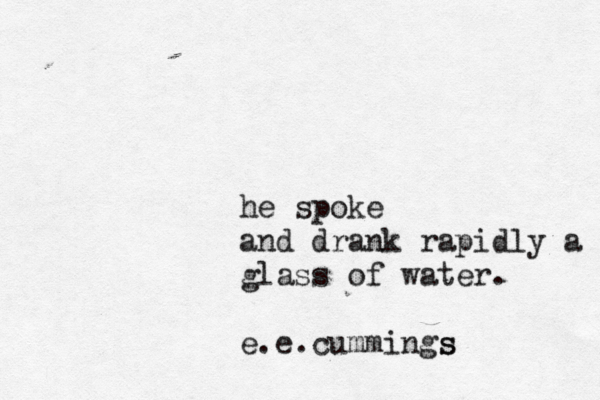 he spoke and drank rapidly a glass of water. e.e.cummings s