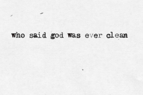 who said god was ever clean