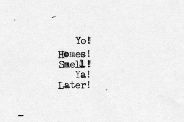 Y ! Homes ! Smell Ya! Later