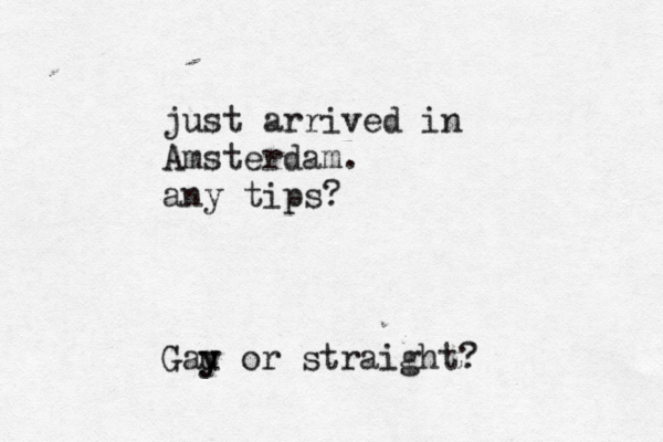 just arrived in Amsterdam. any tip Gau y y or straight