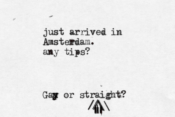 just arrived in Amsterdam. any tip Gau y y or straig /\ ||^ | |‰ | || || //\\