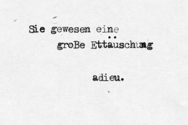 Sie gewesen eine groBe Ettauschung .. adieu