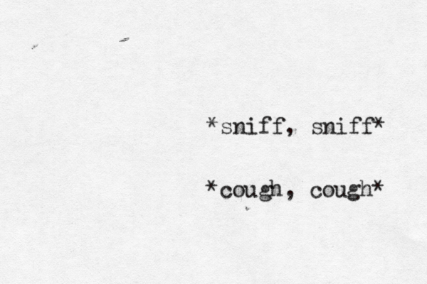 *cough, cough *sniff, sniff*