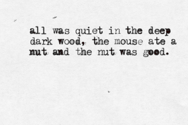 all was quiet in the deep dark wood, the mouse ate a nut and the nut was good.