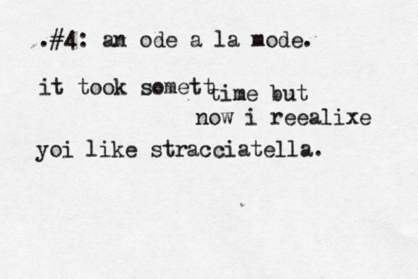 .#4: a n ode a la mode. it took somet t time but now i reealixe yoi like stracciatella