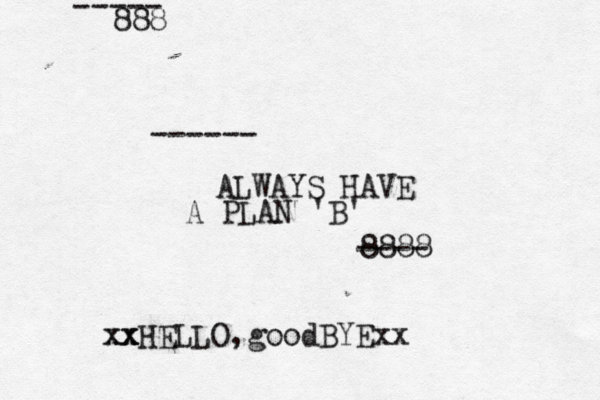 ALWAYS HAVE A PLAN 'B' xx x xxHELLO,goodBYExx ----- ---- ------ 888 8888