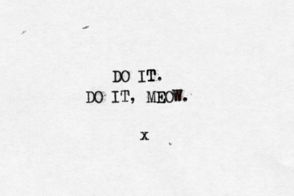 DO IT T. DO IT, ME EOW. x