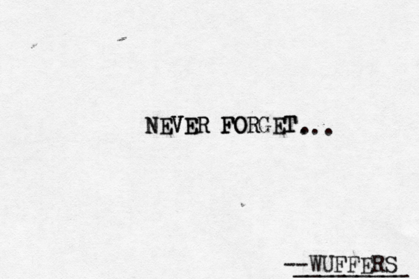 --WUFFERS ________ NEVER FORGET NEVER FORG ... 