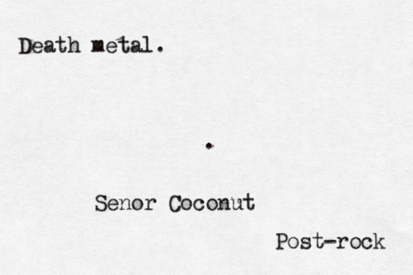 Death meta Post-rock Senor Coconut ~