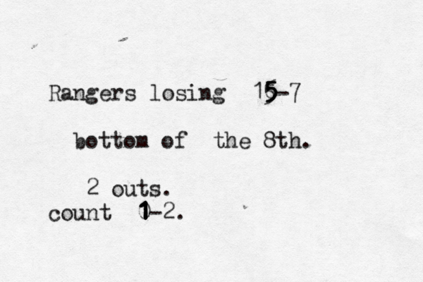 Rangers losing 16-7 5 5 5 5 bottom of the 8th. 2 outs. count 0-2 1 1 1 1 .