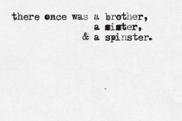 there once was a brother, a sister, & a spinster. 