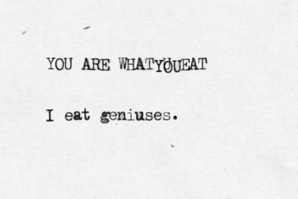 YOU ARE WHAT U E Y I eat geniuses