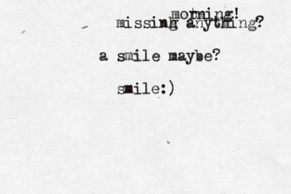 mot rning! missinh g anything? s a mile maybe? smile: