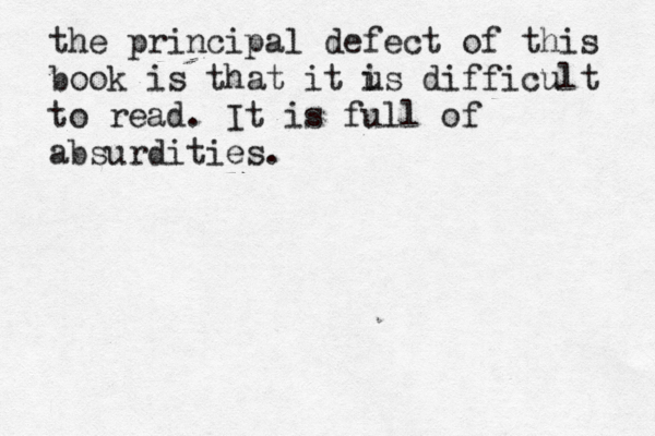 the principal defect of this book is that it us i difficult to read . It is full of absurdities.