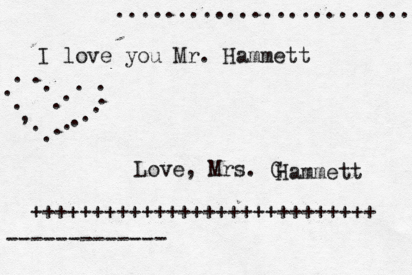 I love you Mr. Hammett Love, Mrs. G Hammett < <<< •++++++++++++++++++++++++++++ ........................ ~~ ------------- . . . . . . . . . . . . , . . . . .