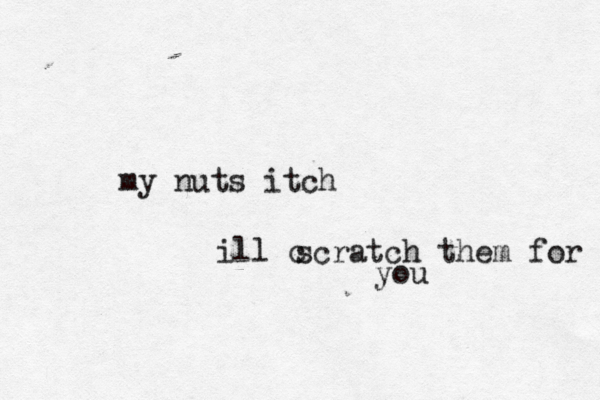 my nuts it ill c scratch them for you