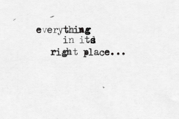 everything g g in itd s s right place ...