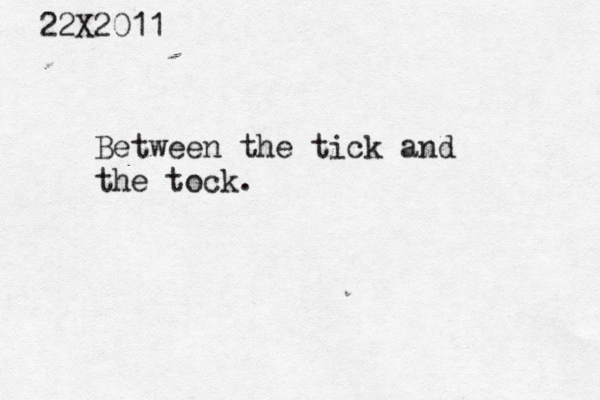 22X2011 Between the tick and the tock